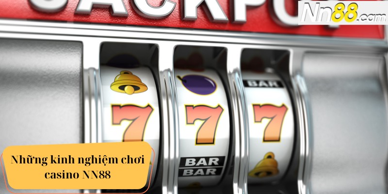 Những kinh nghiệm chơi casino NN88 bất bại dành cho anh em